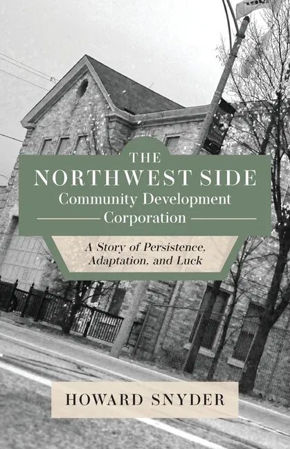 The Northwest Side Community Development Corporation: A Story of Persistence, Adaptation, and Luck - Paperback