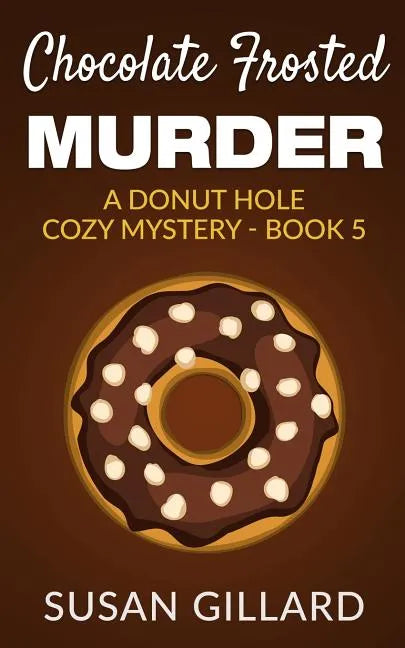 Chocolate Frosted Murder: A Donut Hole Cozy Mystery - Book 5 - Paperback