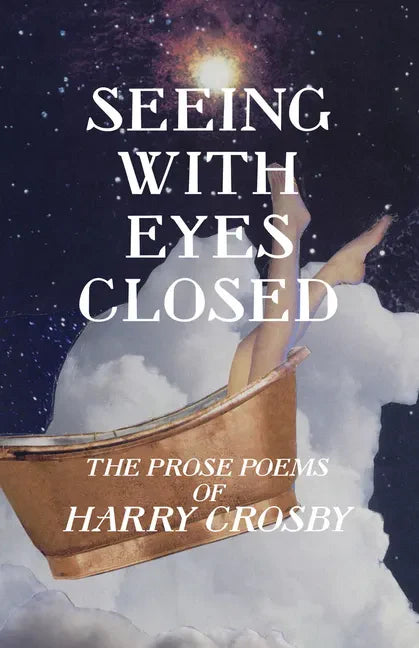 Seeing With Eyes Closed: The Prose Poems of Harry Crosby - Paperback
