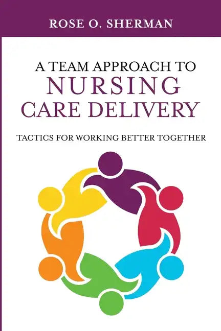 A Team Approach to Nursing Care Delivery: Tactics for Working Better Together - Paperback