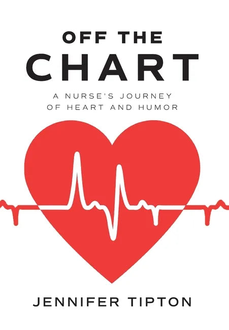 Off the Chart: A Nurse's Journey of Heart and Humor - Hardcover