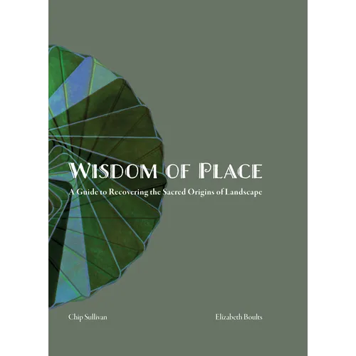 Wisdom of Place: The Elemental Landscape: Recovering the Sacred Origins of Landscape - Hardcover