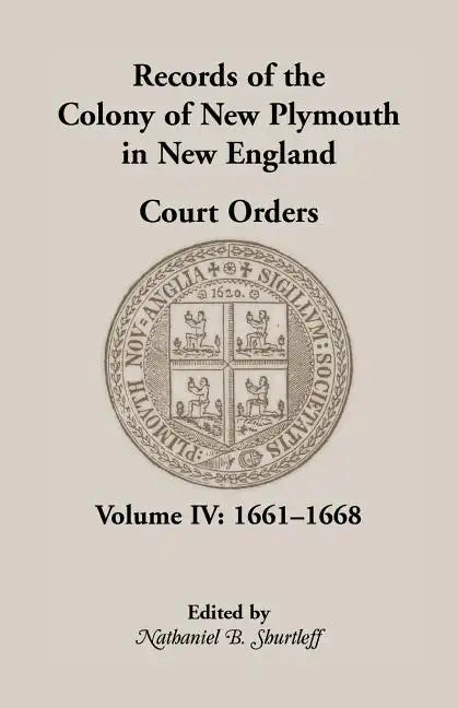 Records of the Colony of New Plymouth in New England, Court Orders, Volume IV: 1661-1668 - Paperback