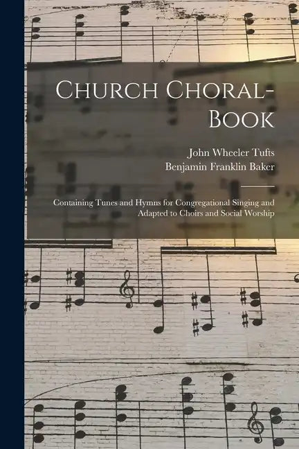 Church Choral-Book: Containing Tunes and Hymns for Congregational Singing and Adapted to Choirs and Social Worship - Paperback