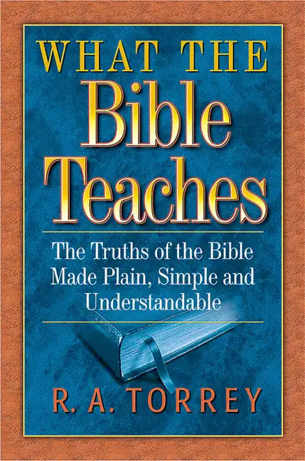 What the Bible Teaches: The Truths of the Bible Made Plain, Simple and Understandable - Paperback