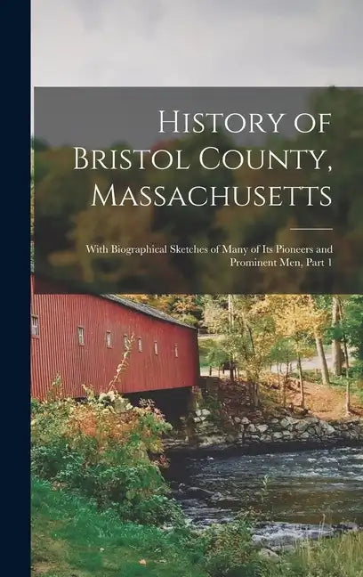 History of Bristol County, Massachusetts: With Biographical Sketches of Many of Its Pioneers and Prominent Men, Part 1 - Hardcover