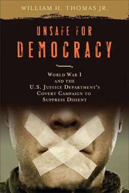 Unsafe for Democracy: World War I and the U.S. Justice Department's Covert Campaign to Suppress Dissent - Hardcover