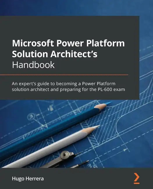 Microsoft Power Platform Solution Architect's Handbook: An expert's guide to becoming a Power Platform solution architect and preparing for the PL-600 - Paperback