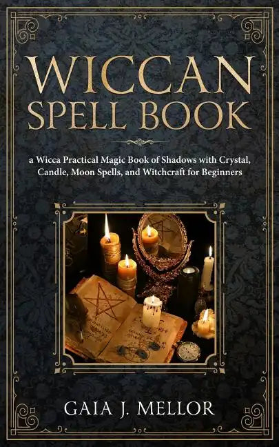 Wiccan Spell Book: A Wicca Practical Magic Book of Shadows with Crystal, Candle, Moon Spells, and Witchcraft for Beginners - Paperback