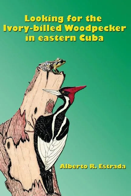 Looking for the Ivory-billed-Woodpecker in eastern Cuba - Paperback