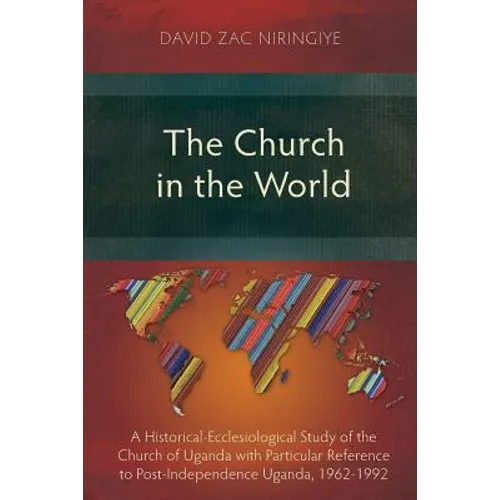 The Church in the World: A Historical-Ecclesiological Study of the Church of Uganda with Particular Reference to Post-Independence Uganda, 1962 - Paperback