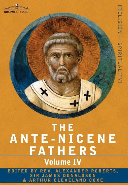 The Ante-Nicene Fathers: The Writings of the Fathers Down to A.D. 325 Volume IV Fathers of the Third Century -Tertullian Part 4; Minucius Felix - Hardcover