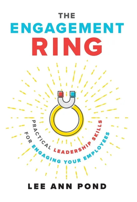 The Engagement Ring: Practical Leadership Skills for Engaging Your Employees - Hardcover