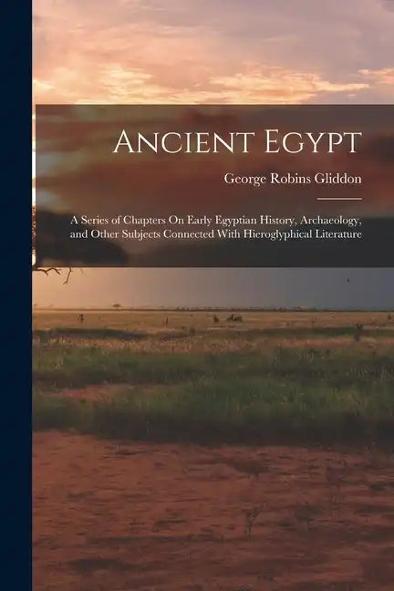 Ancient Egypt: A Series of Chapters On Early Egyptian History, Archaeology, and Other Subjects Connected With Hieroglyphical Literatu - Paperback