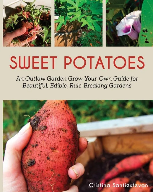 Sweet Potatoes: An Outlaw Garden Grow-Your-Own Guide for Beautiful, Edible, Rule-Breaking Gardens - Paperback