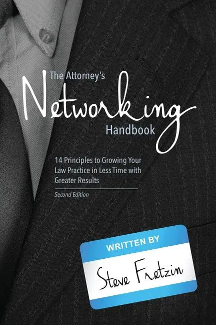The Attorney's Networking Handbook: 14 Principles to Growing Your Law Practice in Less Time with Greater Results - Paperback