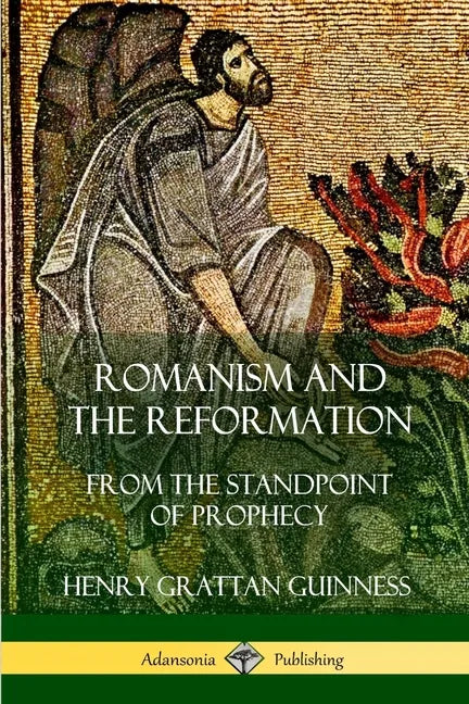 Romanism and the Reformation: From the Standpoint of Prophecy - Paperback