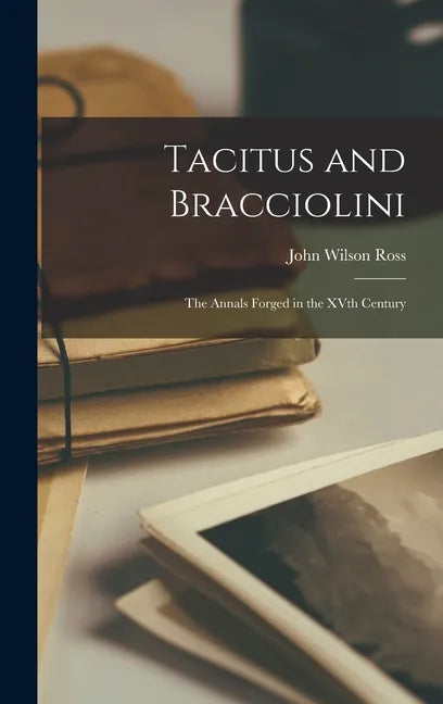 Tacitus and Bracciolini: The Annals Forged in the XVth Century - Hardcover