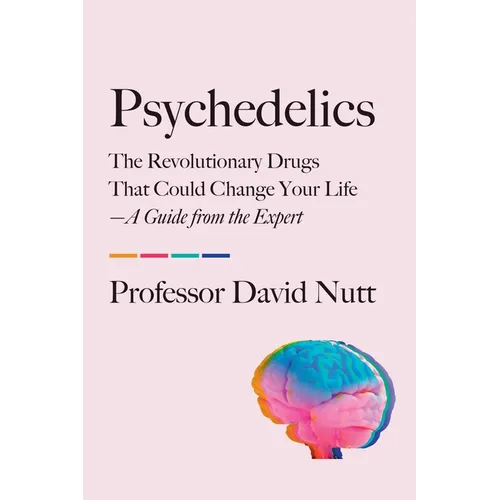 Psychedelics: The Revolutionary Drugs That Could Change Your Life--A Guide from the Expert - Paperback