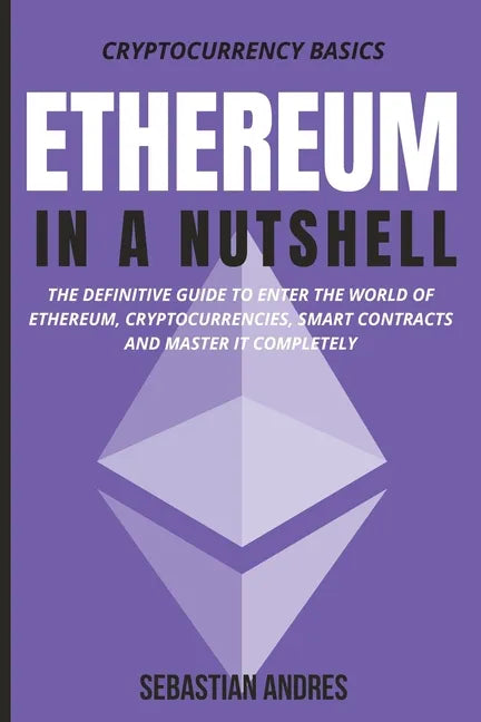 Ethereum in a Nutshell: The definitive guide to enter the world of Ethereum, cryptocurrencies, smart contracts and master it completely - Paperback