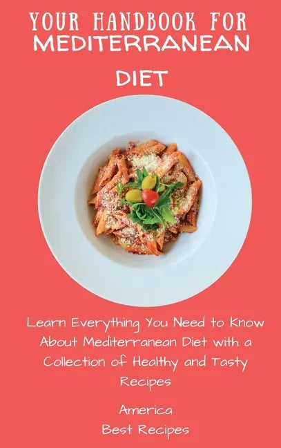 Your Handbook for Mediterranean Diet: Learn Everything You Need to Know About Mediterranean Diet with a Collection of Healthy and Tasty Recipes - Hardcover