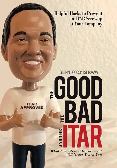 The Good, the Bad, and the Itar: Helpful Hacks to Prevent an Itar Screwup at Your Company - Hardcover