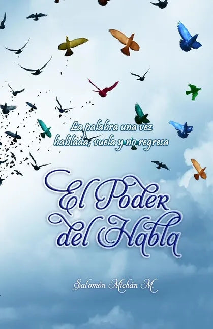 El Poder del Habla: "Tú eres esclavo de lo que dices y dueño de lo que callas" "Sólo una palabra es suficiente para animar, alegrar, benef - Paperback