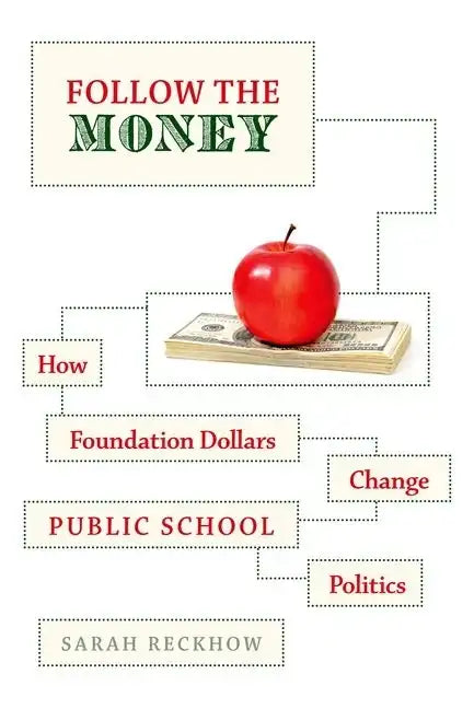 Follow the Money: How Foundation Dollars Change Public School Politics - Paperback