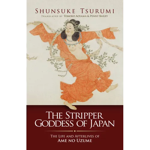 The Stripper Goddess of Japan: The Life and Afterlives of Ame No Uzume - Hardcover