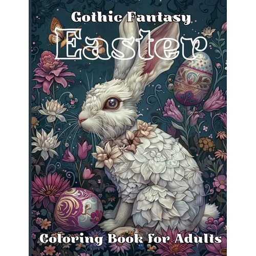 Gothic Fantasy Easter Coloring Book for Adults: Experience Designs of Dark Bunnies, Mysterious Springtime Landscapes and Unique Egg Decorations, Ideal - Paperback