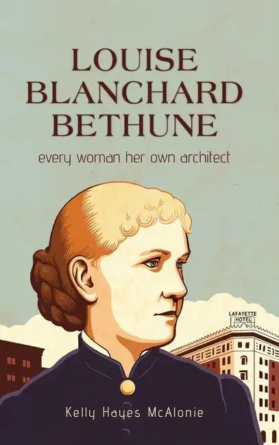 Louise Blanchard Bethune: Every Woman Her Own Architect - Hardcover