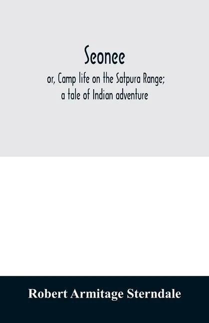 Seonee; or, Camp life on the Satpura Range; a tale of Indian adventure - Paperback