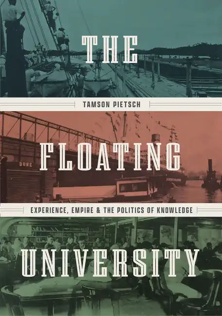 The Floating University: Experience, Empire, and the Politics of Knowledge - Hardcover