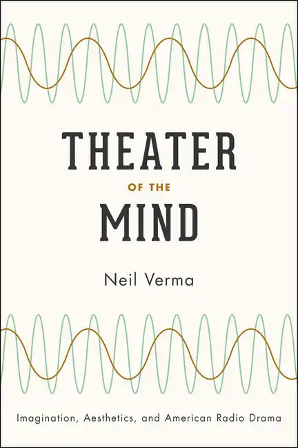 Theater of the Mind: Imagination, Aesthetics, and American Radio Drama - Paperback