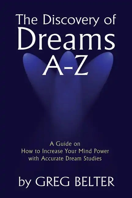 The Discovery of Dreams A-Z: A Guide on How to Increase Your Mind Power with Accurate Dream Studies - Paperback