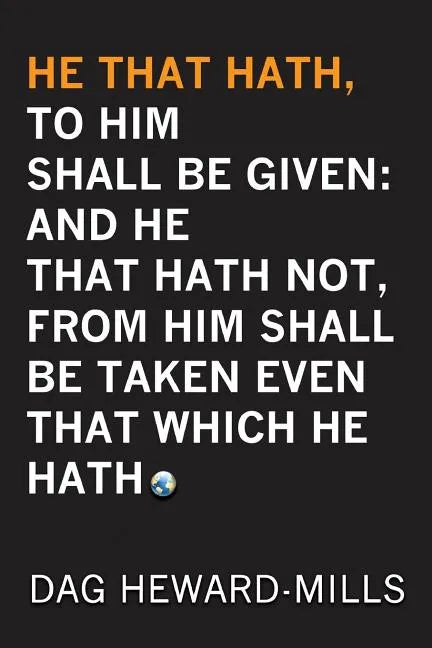He That Hath, To Him Shall be Given: And He That Hath No, From Him Shall Be Taken Even That Which He Hath - Paperback