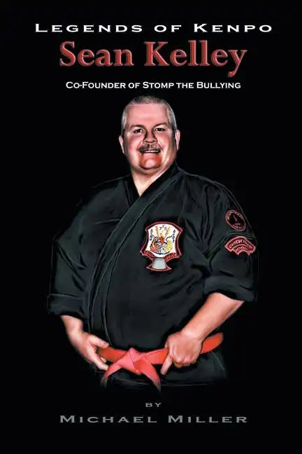 Legends of Kenpo: Sean Kelley: Co-Founder of Stomp the Bullying - Paperback