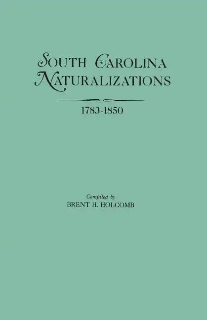 South Carolina Naturalizations, 1783-1850 - Paperback