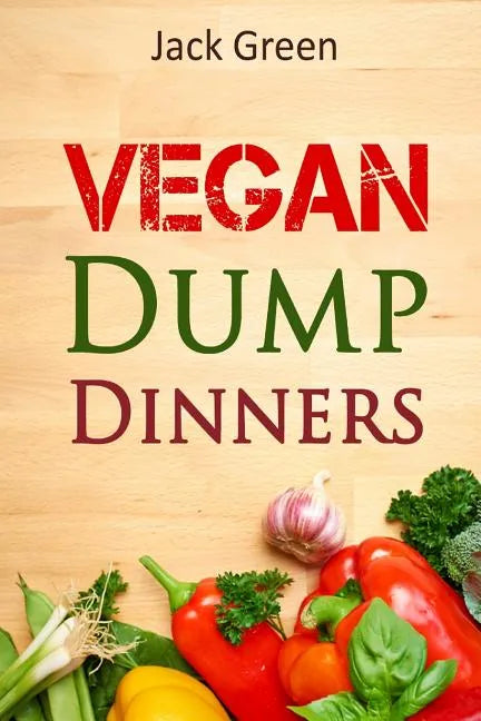 Vegan: Vegan Dump Dinners-Vegan DietOn A Budget (Crockpot, Quick Meals, Slowcooker, Cast Iron, Meals For Two) - Paperback