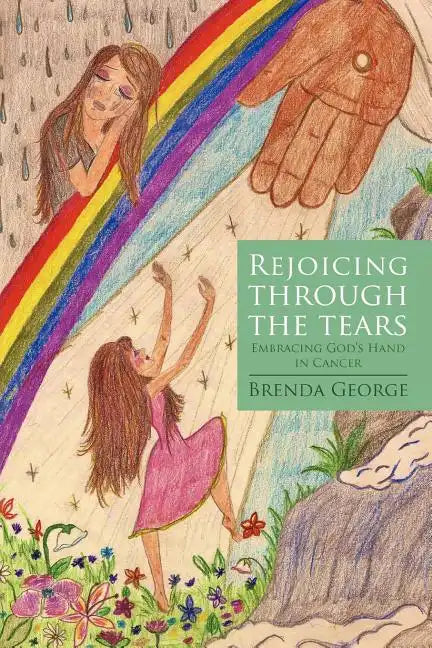 Rejoicing Through the Tears: Embracing God's Hand in Cancer - Paperback