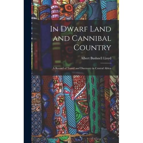 In Dwarf Land and Cannibal Country: A Record of Travel and Discovery in Central Africa - Paperback