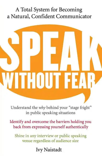 Speak Without Fear: A Total System for Becoming a Natural, Confident Communicator - Paperback