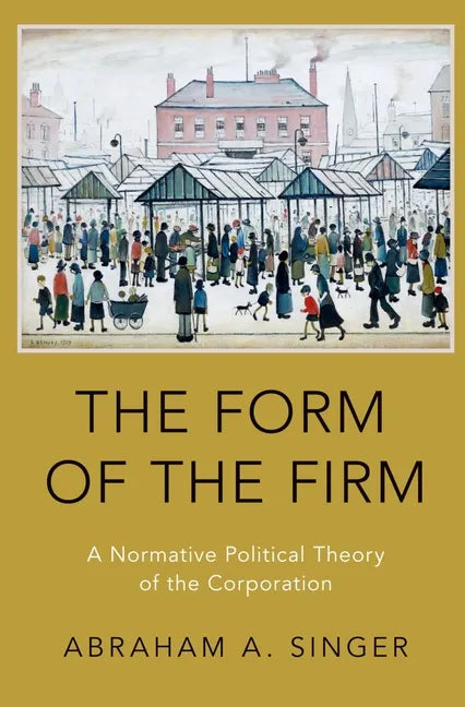 Form of the Firm: A Normative Political Theory of the Corporation - Paperback