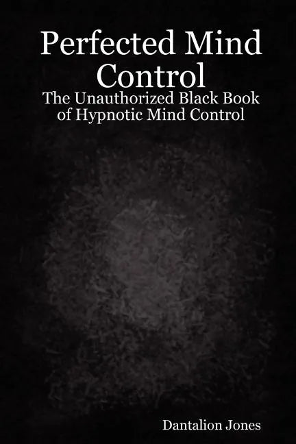 Perfected Mind Control - The Unauthorized Black Book of Hypnotic Mind Control - Paperback