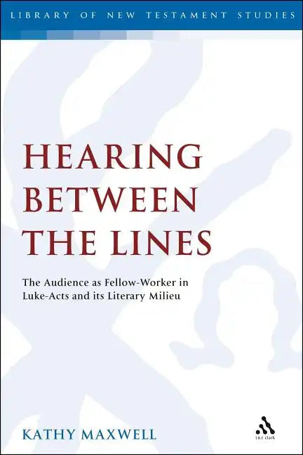 Hearing Between the Lines: The Audience as Fellow-Worker in Luke-Acts and its Literary Milieu - Paperback