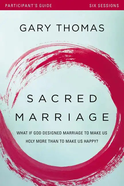 Sacred Marriage Bible Study Participant's Guide: What If God Designed Marriage to Make Us Holy More Than to Make Us Happy? - Paperback