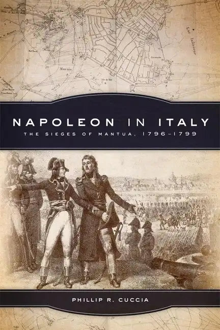 Napoleon in Italy: The Sieges of Mantua, 1796-1799 Volume 44 - Paperback