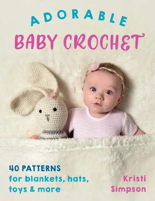 Adorable Baby Crochet: 40 Patterns for Blankets, Hats, Toys & More - Paperback
