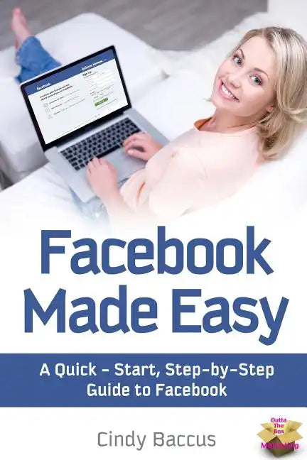 Facebook Made Easy: A Quick-Start, Step-by-Step Guide to the World's most Popular Social Media Site - Paperback