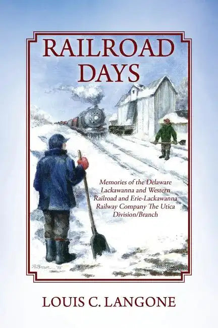 Railroad Days: Memories of the Delaware Lackawanna and Western Railroad and Erie-Lackawanna Railway Company The Utica Division/Branch - Paperback
